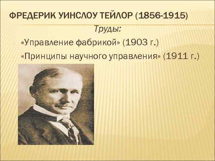 ФРЕДЕРИК УИНСЛОУ ТЕЙЛОР (1856 -1915) Труды: - «Управление фабрикой» (1903 г. ) - «Принципы