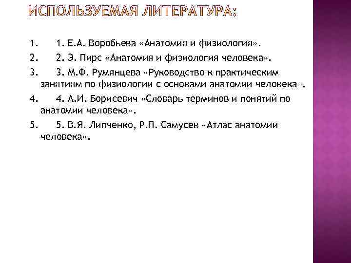 1. 1. Е. А. Воробьева «Анатомия и физиология» . 2. Э. Пирс «Анатомия и