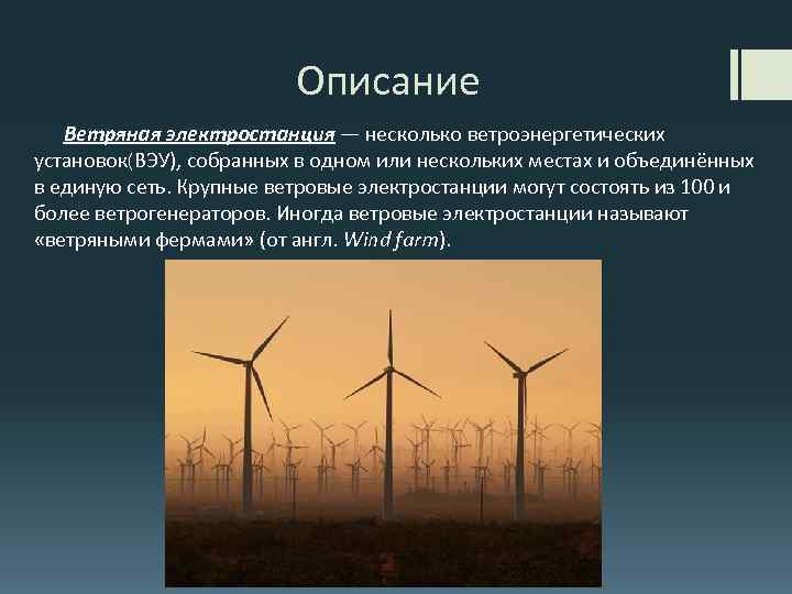 Описание Ветряная электростанция — несколько ветроэнергетических установок(ВЭУ), собранных в одном или нескольких местах и