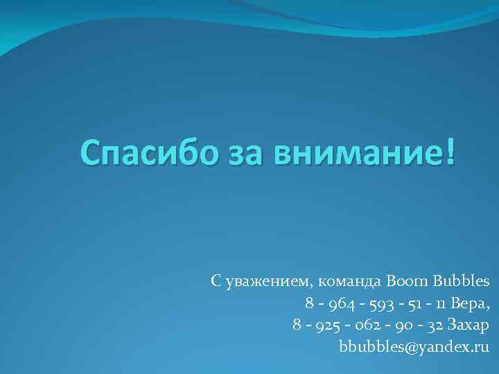 Спасибо за внимание! С уважением, команда Boom Bubbles 8 - 964 - 593 -