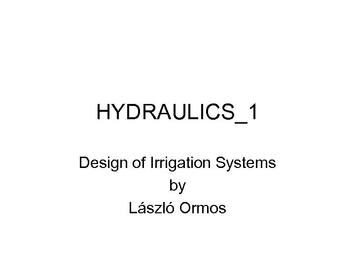 HYDRAULICS_1 Design of Irrigation Systems by László Ormos 