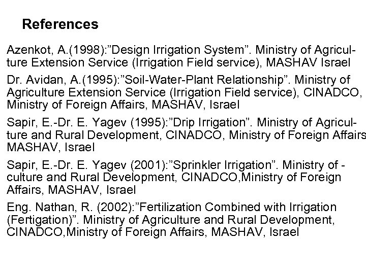 References Azenkot, A. (1998): ”Design Irrigation System”. Ministry of Agriculture Extension Service (Irrigation Field