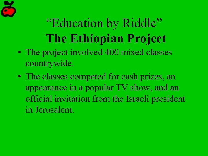 “Education by Riddle” The Ethiopian Project • The project involved 400 mixed classes countrywide.