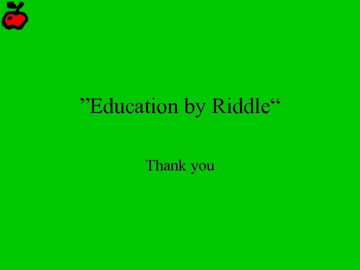 ”Education by Riddle“ Thank you 
