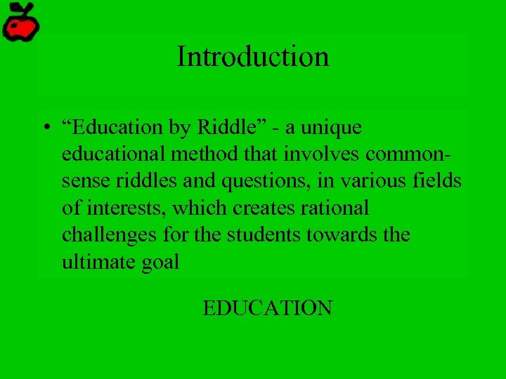Introduction • “Education by Riddle” - a unique educational method that involves commonsense riddles