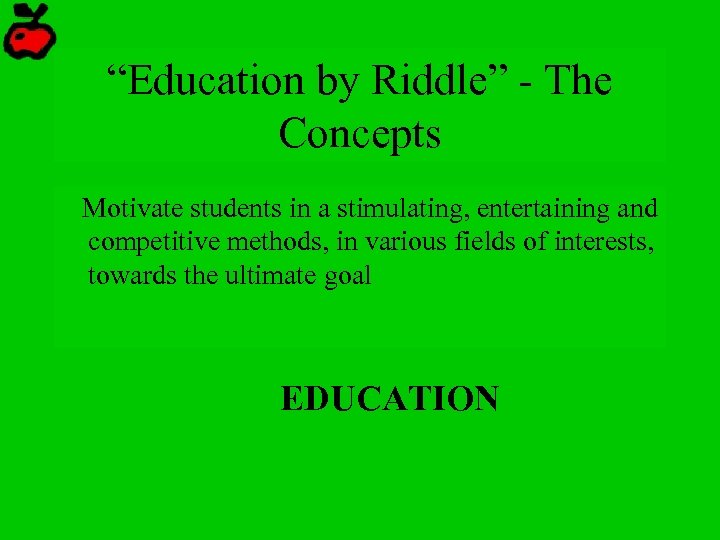 “Education by Riddle” - The Concepts Motivate students in a stimulating, entertaining and competitive