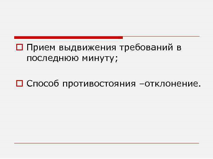 o Прием выдвижения требований в последнюю минуту; o Способ противостояния –отклонение. 