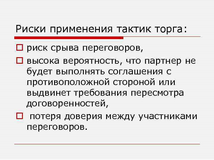 Риски применения тактик торга: o риск срыва переговоров, o высока вероятность, что партнер не