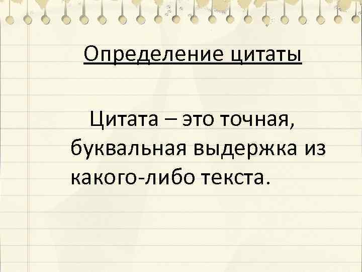 Определение цитаты Цитата – это точная, буквальная выдержка из какого-либо текста. 