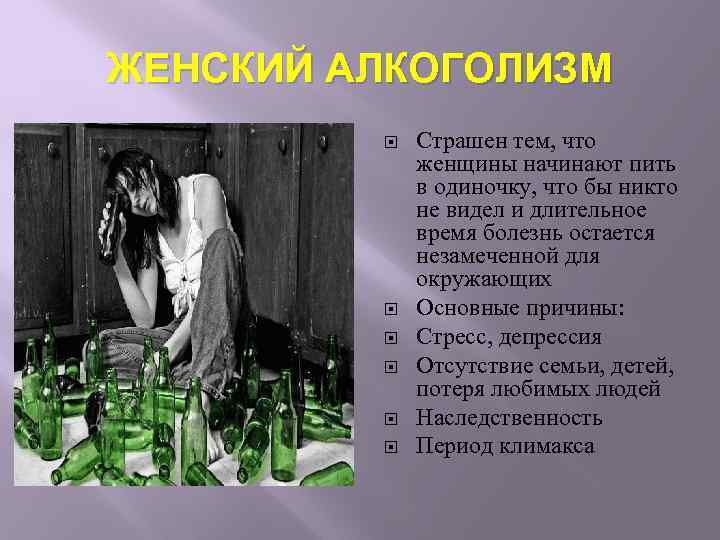 ЖЕНСКИЙ АЛКОГОЛИЗМ Страшен тем, что женщины начинают пить в одиночку, что бы никто не