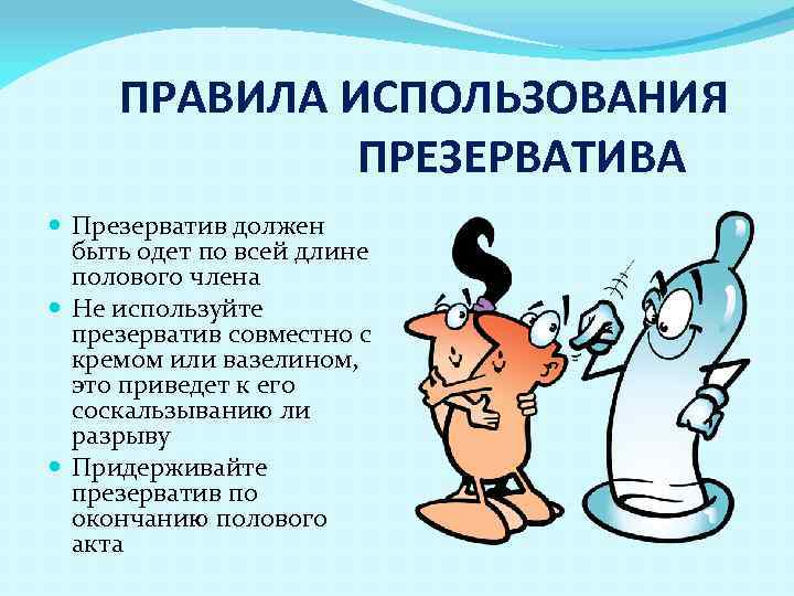 ПРАВИЛА ИСПОЛЬЗОВАНИЯ ПРЕЗЕРВАТИВА Презерватив должен быть одет по всей длине полового члена Не используйте