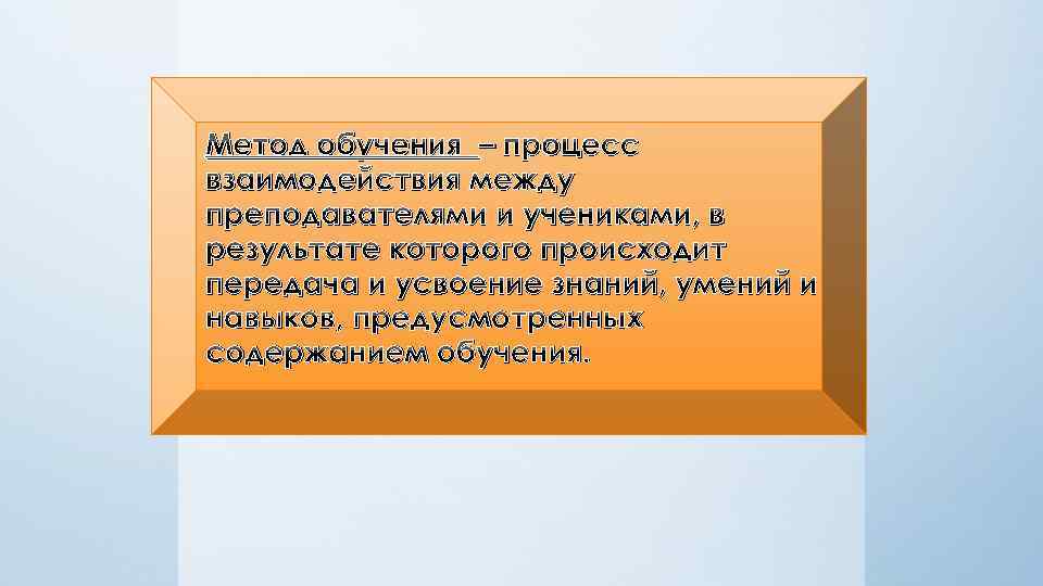Метод обучения – процесс взаимодействия между преподавателями и учениками, в результате которого происходит передача