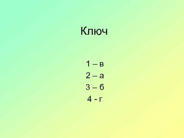 Ключ 1–в 2–а 3–б 4 -г 