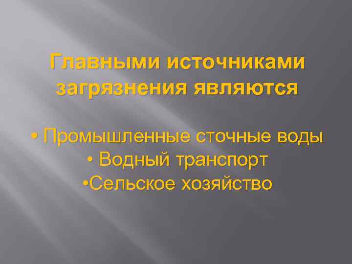 Главными источниками загрязнения являются • Промышленные сточные воды • Водный транспорт • Сельское хозяйство