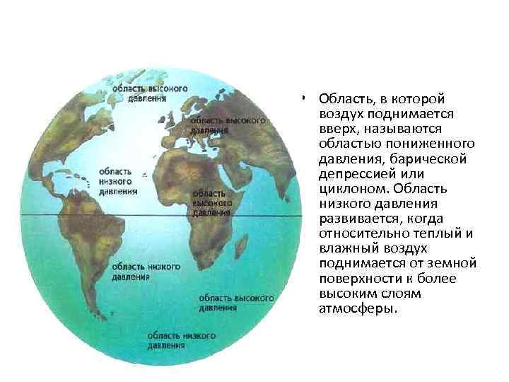  • Область, в которой воздух поднимается вверх, называются областью пониженного давления, барической депрессией