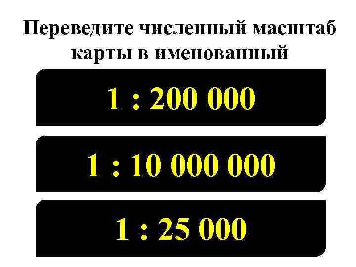 Переведите численный масштаб карты в именованный 1 : 200 000 1 : 10 000