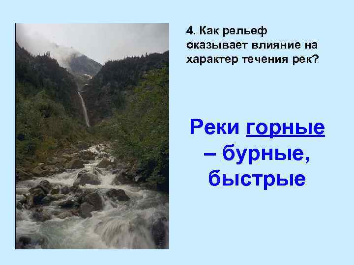 4. Как рельеф оказывает влияние на характер течения рек? Реки горные – бурные, быстрые