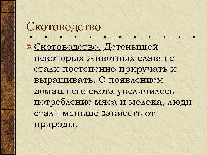 Скотоводство. Детенышей некоторых животных славяне стали постепенно приручать и выращивать. С появлением домашнего скота