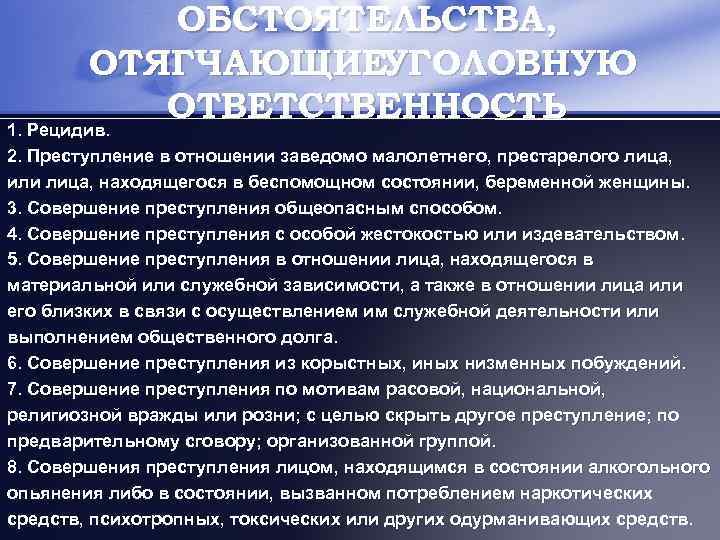 ОБСТОЯТЕЛЬСТВА, ОТЯГЧАЮЩИЕУГОЛОВНУЮ ОТВЕТСТВЕННОСТЬ 1. Рецидив. 2. Преступление в отношении заведомо малолетнего, престарелого лица, или