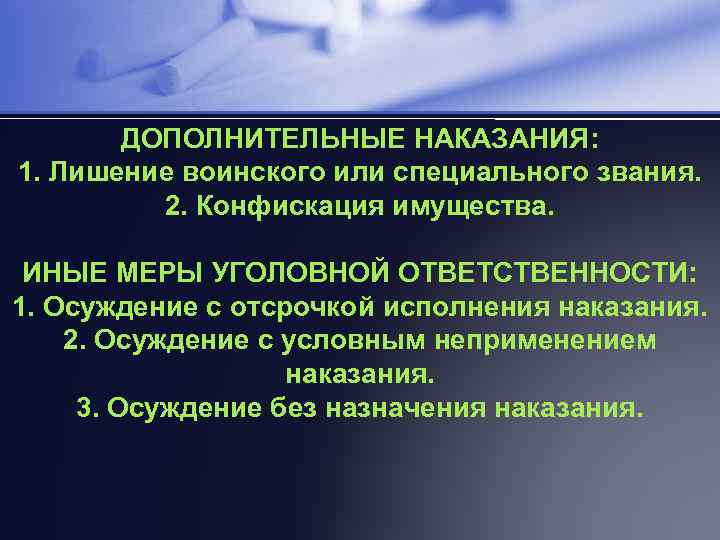 ДОПОЛНИТЕЛЬНЫЕ НАКАЗАНИЯ: 1. Лишение воинского или специального звания. 2. Конфискация имущества. ИНЫЕ МЕРЫ УГОЛОВНОЙ