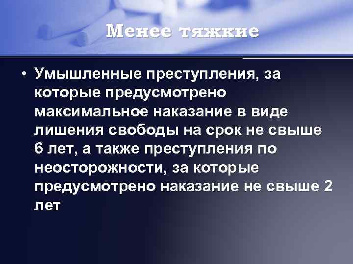 Менее тяжкие • Умышленные преступления, за которые предусмотрено максимальное наказание в виде лишения свободы