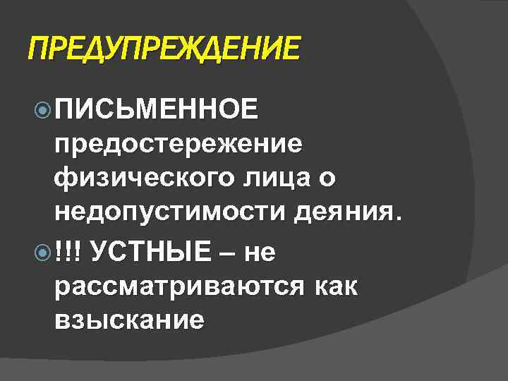 ПРЕДУПРЕЖДЕНИЕ ПИСЬМЕННОЕ предостережение физического лица о недопустимости деяния. !!! УСТНЫЕ – не рассматриваются как