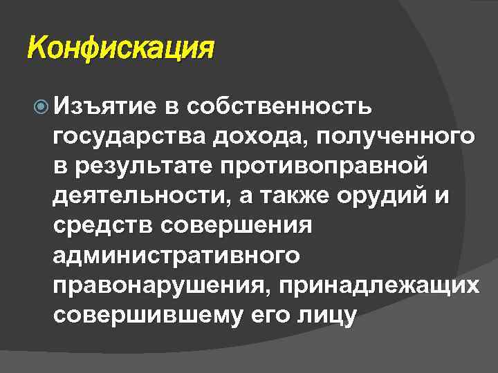 Конфискация Изъятие в собственность государства дохода, полученного в результате противоправной деятельности, а также орудий