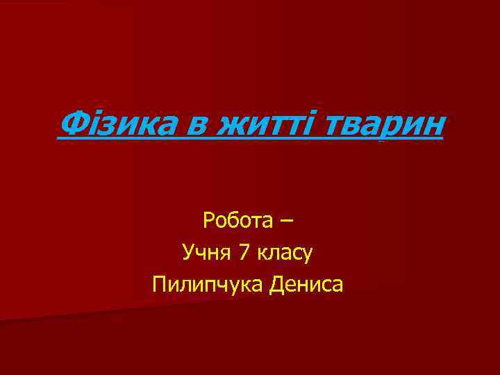 Фізика в житті тварин Робота – Учня 7 класу Пилипчука Дениса 