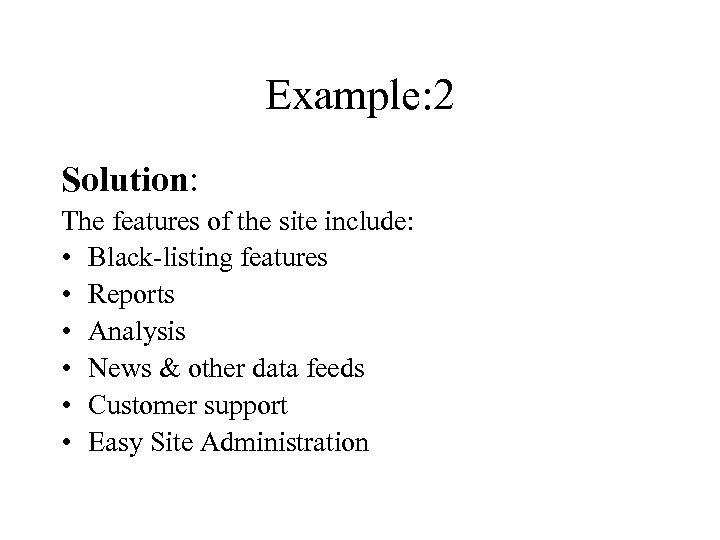 Example: 2 Solution: The features of the site include: • Black-listing features • Reports