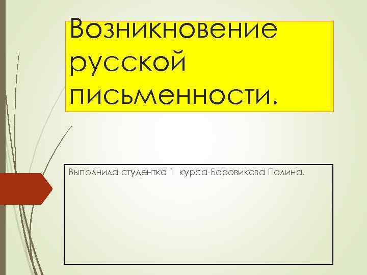 Возникновение русской письменности. Выполнила студентка 1 курса-Боровикова Полина. 