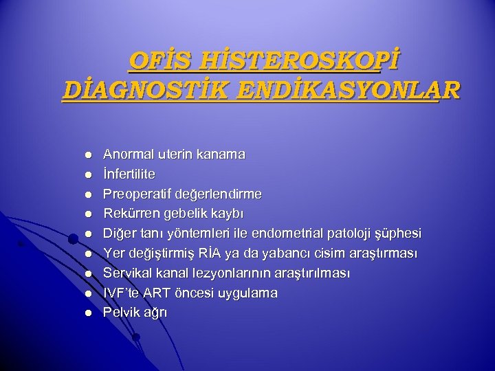 OFİS HİSTEROSKOPİ DİAGNOSTİK ENDİKASYONLAR l l l l l Anormal uterin kanama İnfertilite Preoperatif