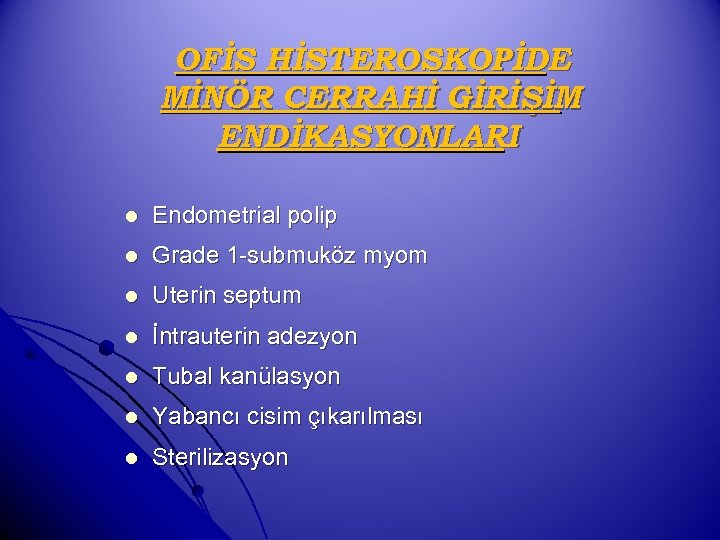 OFİS HİSTEROSKOPİDE MİNÖR CERRAHİ GİRİŞİM ENDİKASYONLARI l Endometrial polip l Grade 1 -submuköz myom