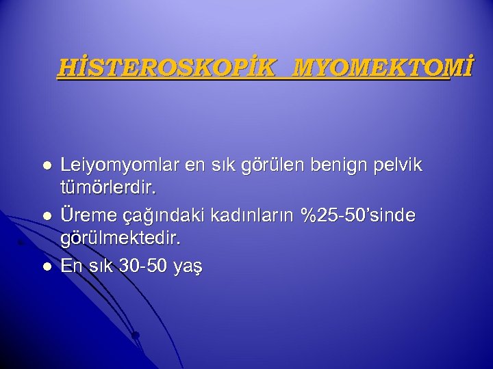 HİSTEROSKOPİK MYOMEKTOMİ l l l Leiyomyomlar en sık görülen benign pelvik tümörlerdir. Üreme çağındaki