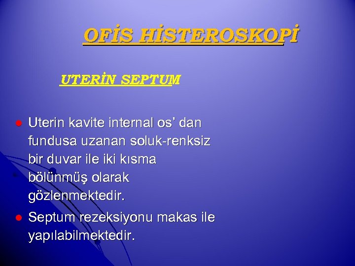 OFİS HİSTEROSKOPİ UTERİN SEPTUM l Uterin kavite internal os’ dan fundusa uzanan soluk-renksiz bir