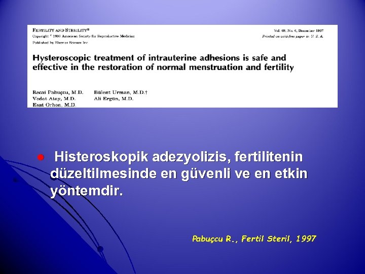 l Histeroskopik adezyolizis, fertilitenin düzeltilmesinde en güvenli ve en etkin yöntemdir. Pabuçcu R. ,