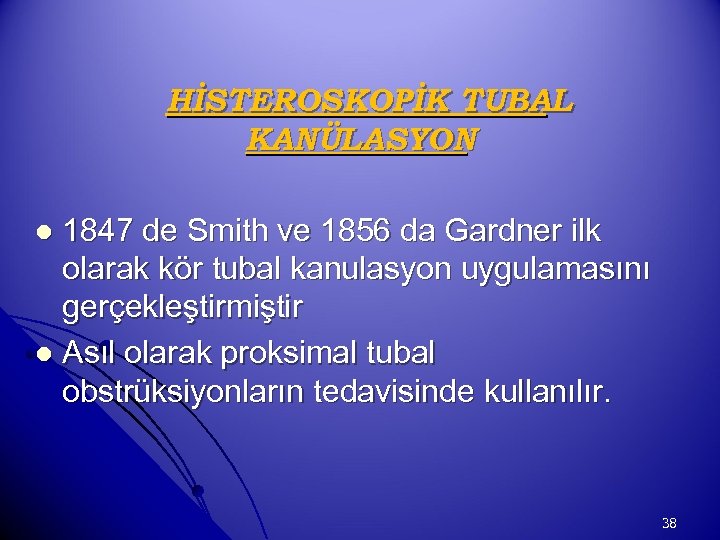 HİSTEROSKOPİK TUBAL KANÜLASYON 1847 de Smith ve 1856 da Gardner ilk olarak kör tubal
