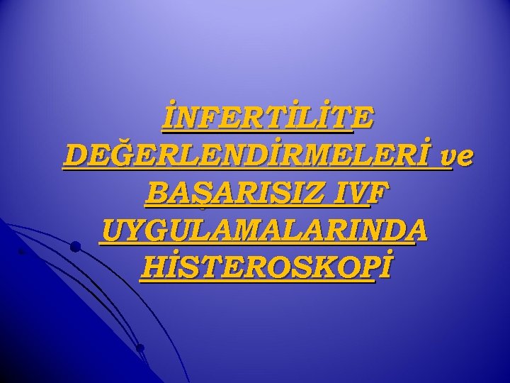 İNFERTİLİTE DEĞERLENDİRMELERİ ve BAŞARISIZ IVF UYGULAMALARINDA HİSTEROSKOPİ 