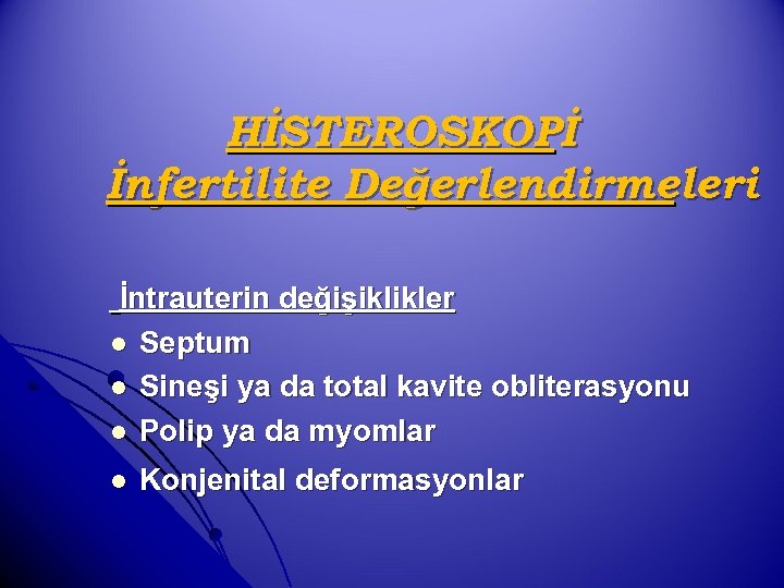 HİSTEROSKOPİ İnfertilite Değerlendirmeleri İntrauterin değişiklikler l Septum l Sineşi ya da total kavite obliterasyonu
