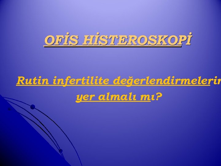 OFİS HİSTEROSKOPİ Rutin infertilite değerlendirmelerin yer almalı mı? 