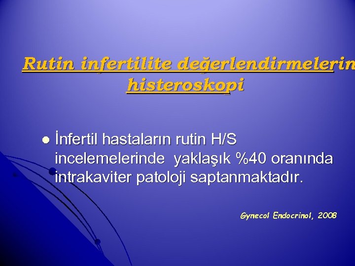 Rutin infertilite değerlendirmelerin histeroskopi l İnfertil hastaların rutin H/S incelemelerinde yaklaşık %40 oranında intrakaviter