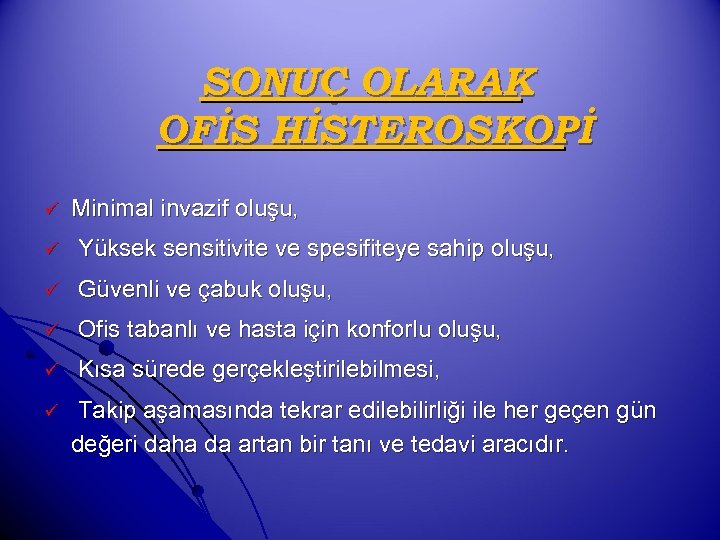 SONUÇ OLARAK OFİS HİSTEROSKOPİ ü Minimal invazif oluşu, ü Yüksek sensitivite ve spesifiteye sahip