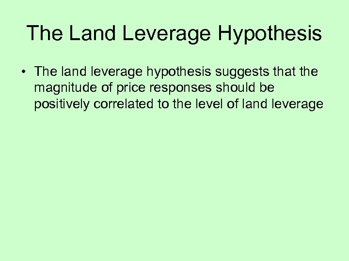 The Land Leverage Hypothesis • The land leverage hypothesis suggests that the magnitude of