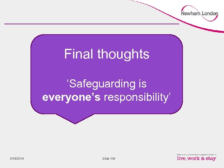 Final thoughts ‘Safeguarding is everyone’s responsibility’ 3/18/2018 Slide 104 