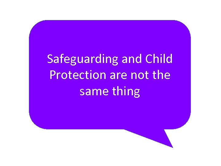 Safeguarding and Child Protection are not the same thing 