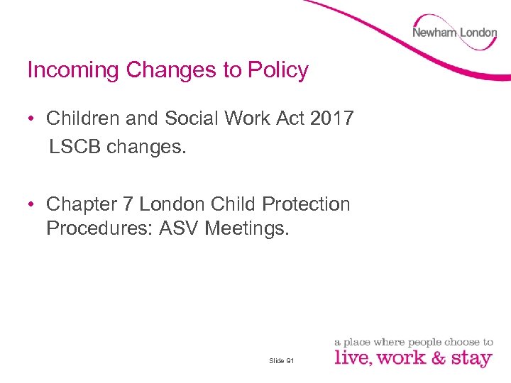 Incoming Changes to Policy • Children and Social Work Act 2017 LSCB changes. •