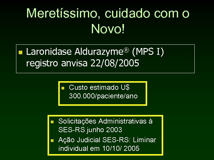 Meretíssimo, cuidado com o Novo! n Laronidase Aldurazyme® (MPS I) registro anvisa 22/08/2005 n