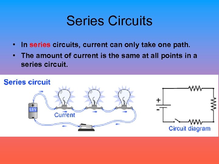 Series Circuits • In series circuits, current can only take one path. • The