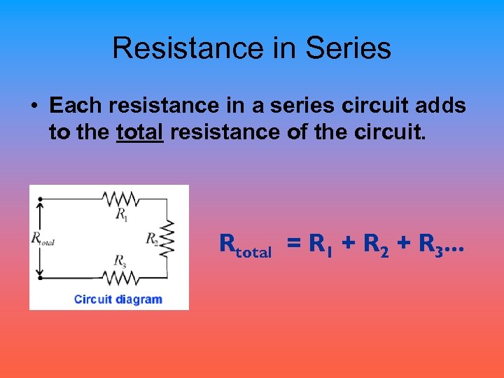 Resistance in Series • Each resistance in a series circuit adds to the total