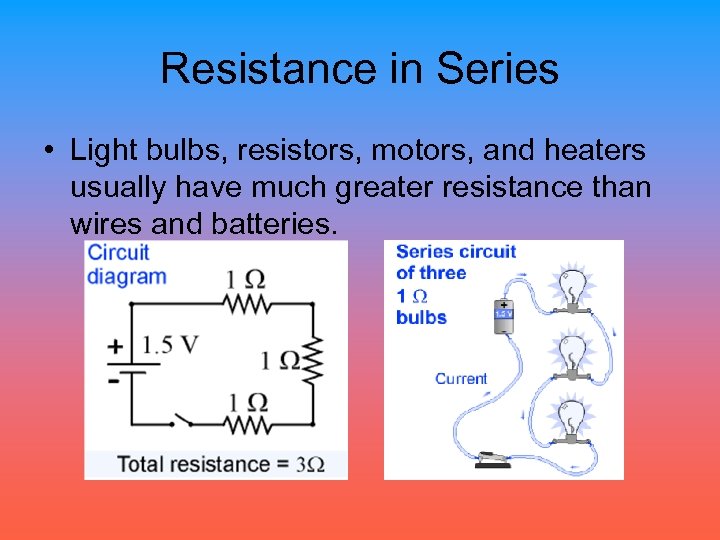 Resistance in Series • Light bulbs, resistors, motors, and heaters usually have much greater