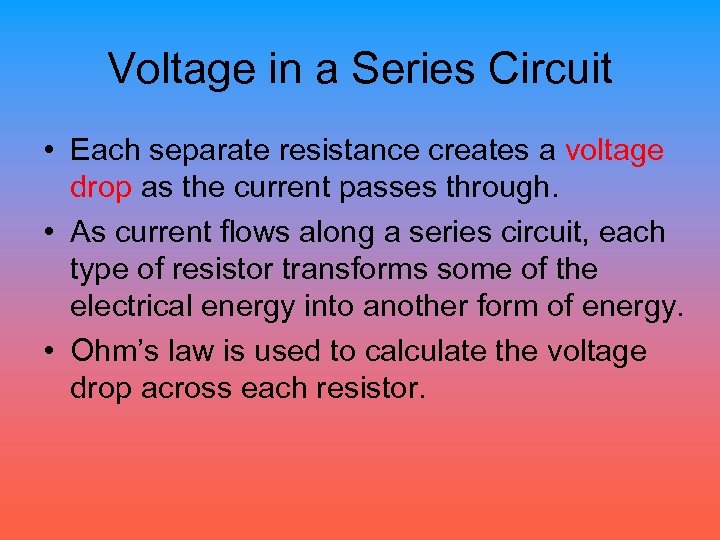 Voltage in a Series Circuit • Each separate resistance creates a voltage drop as